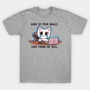 None of your emails have found me well T-Shirt